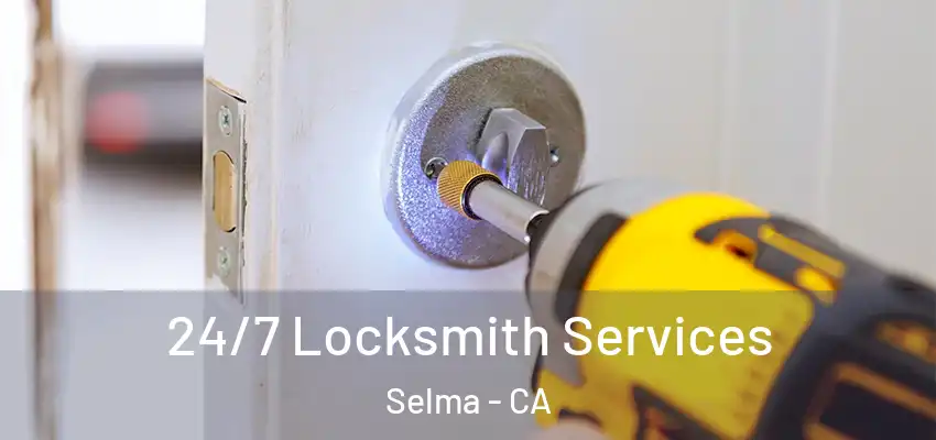  24/7 Locksmith Services Selma - CA