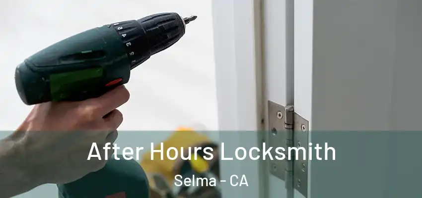  After Hours Locksmith Selma - CA