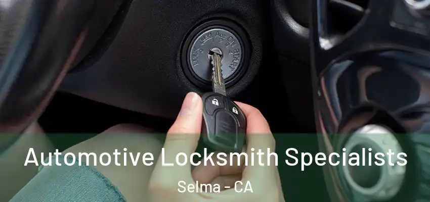  Automotive Locksmith Specialists Selma - CA