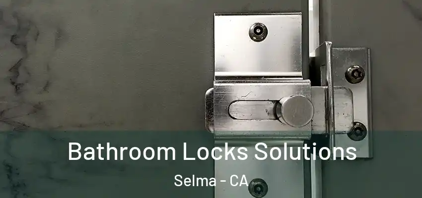  Bathroom Locks Solutions Selma - CA