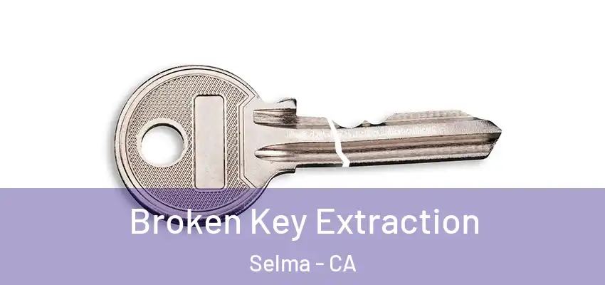  Broken Key Extraction Selma - CA