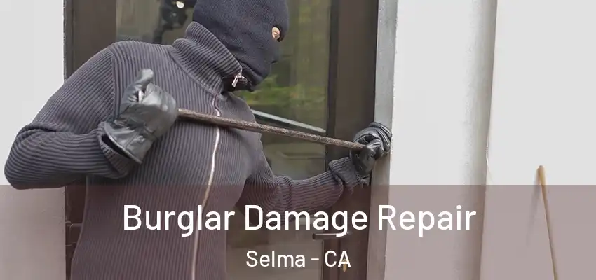  Burglar Damage Repair Selma - CA