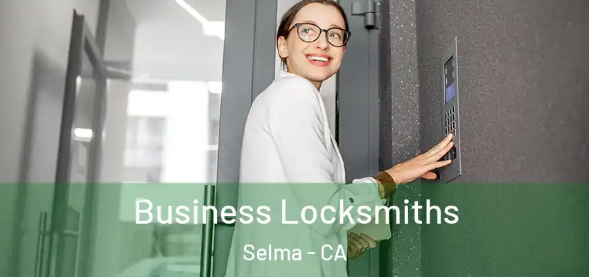  Business Locksmiths Selma - CA