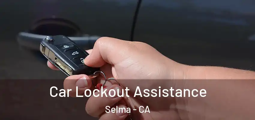  Car Lockout Assistance Selma - CA