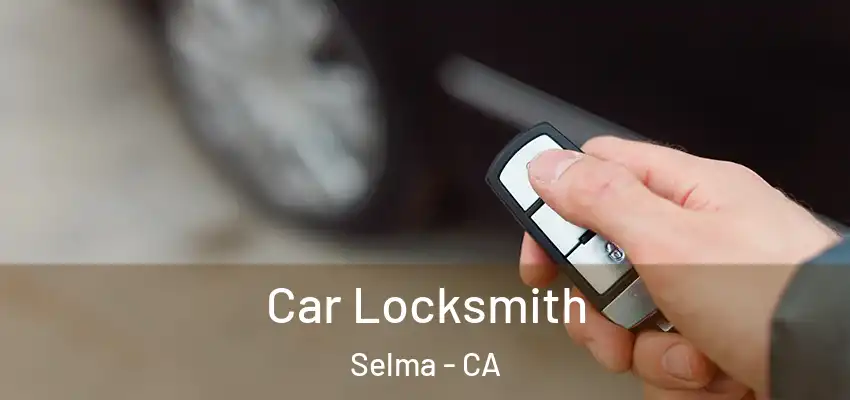  Car Locksmith Selma - CA