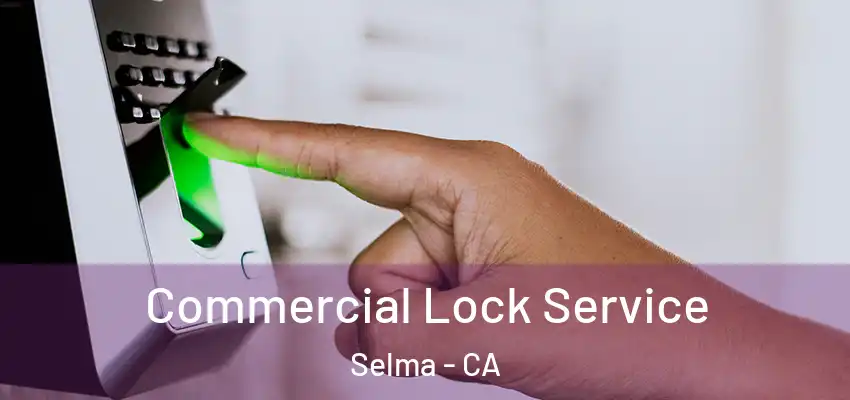  Commercial Lock Service Selma - CA