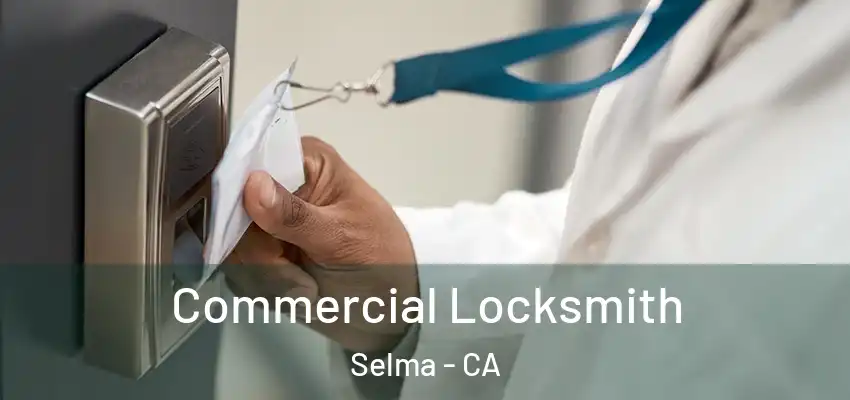  Commercial Locksmith Selma - CA