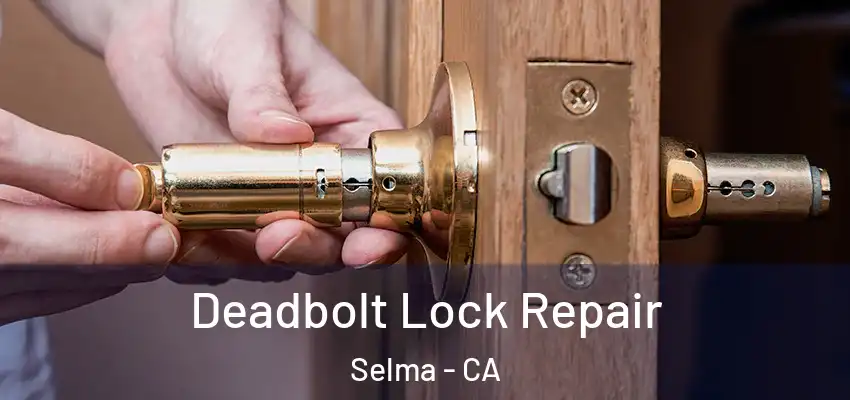  Deadbolt Lock Repair Selma - CA