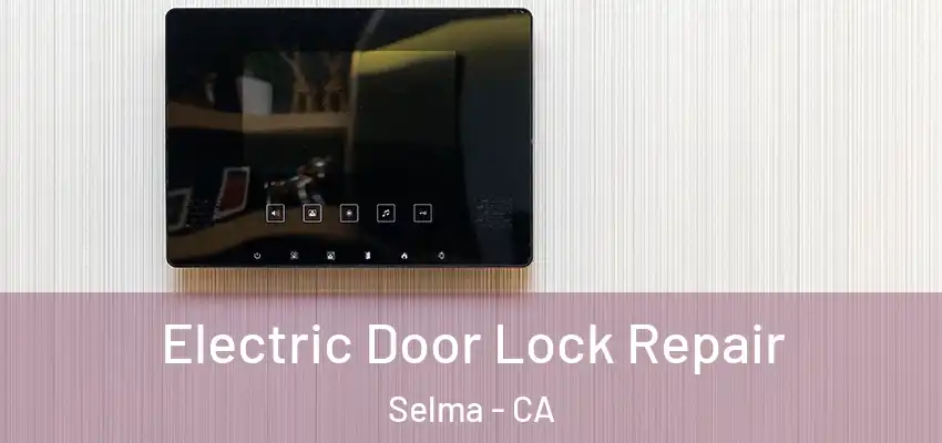  Electric Door Lock Repair Selma - CA