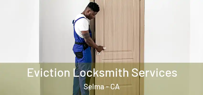  Eviction Locksmith Services Selma - CA