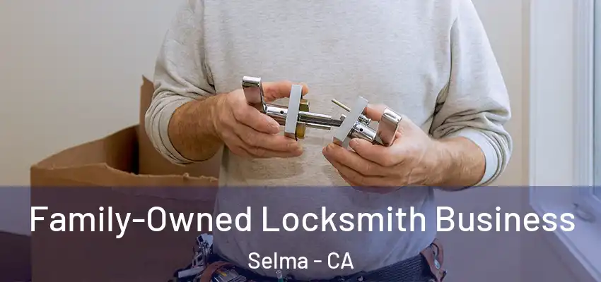  Family-Owned Locksmith Business Selma - CA