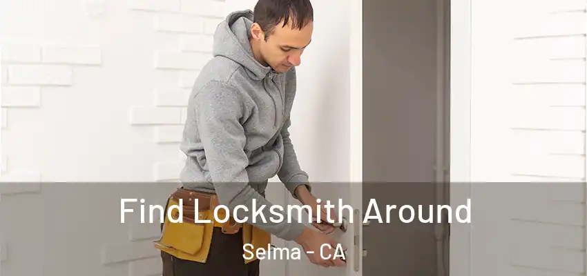  Find Locksmith Around Selma - CA
