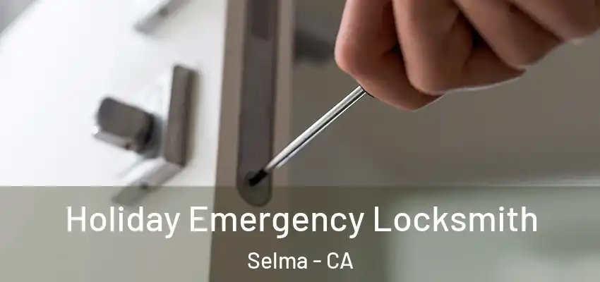  Holiday Emergency Locksmith Selma - CA