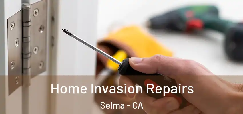  Home Invasion Repairs Selma - CA