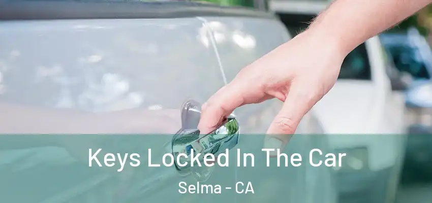  Keys Locked In The Car Selma - CA