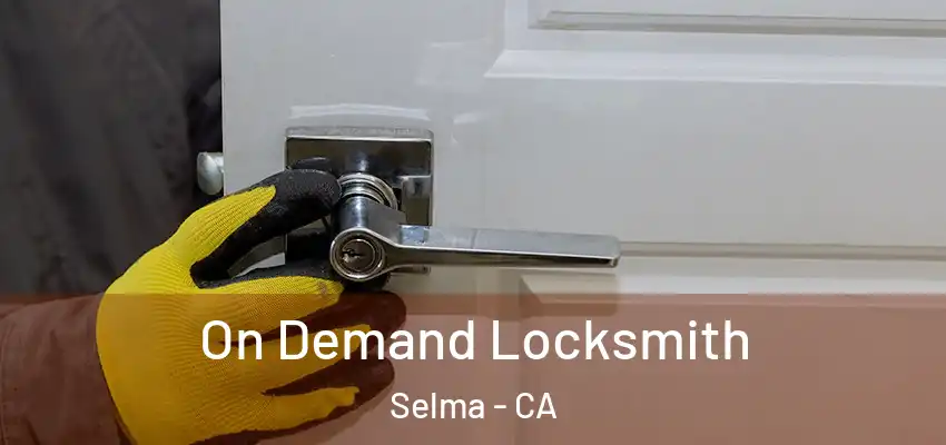 On Demand Locksmith Selma - CA