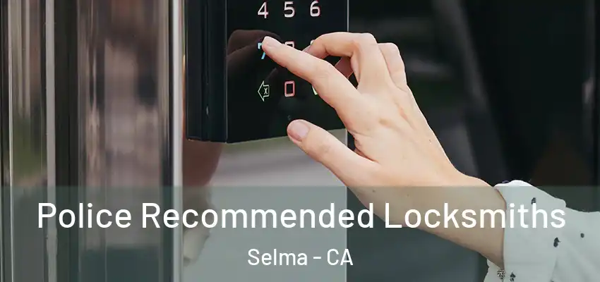  Police Recommended Locksmiths Selma - CA