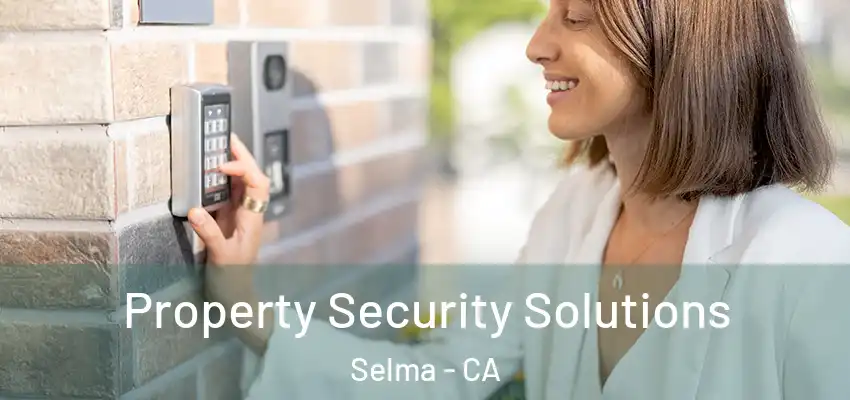  Property Security Solutions Selma - CA