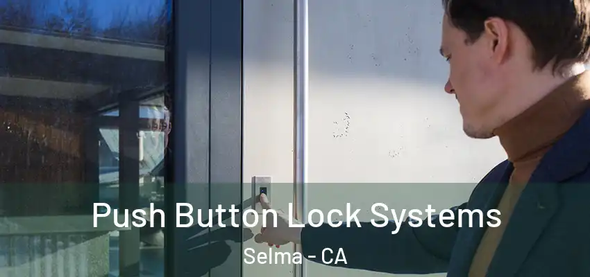  Push Button Lock Systems Selma - CA