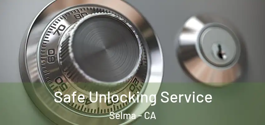  Safe Unlocking Service Selma - CA