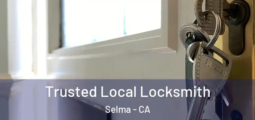  Trusted Local Locksmith Selma - CA
